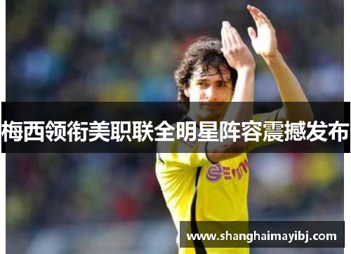 梅西领衔美职联全明星阵容震撼发布