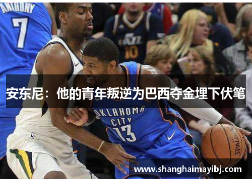 安东尼：他的青年叛逆为巴西夺金埋下伏笔